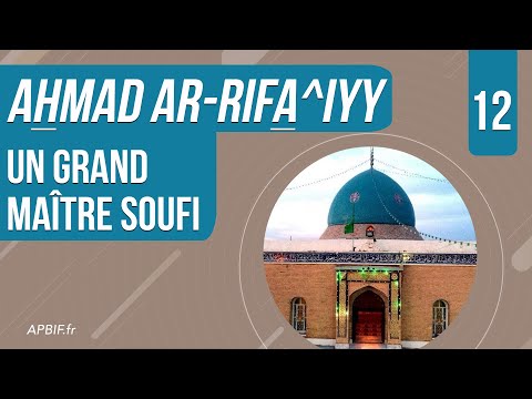 Ahmad Ar-Rifa^iyy, un grand maître Soufi